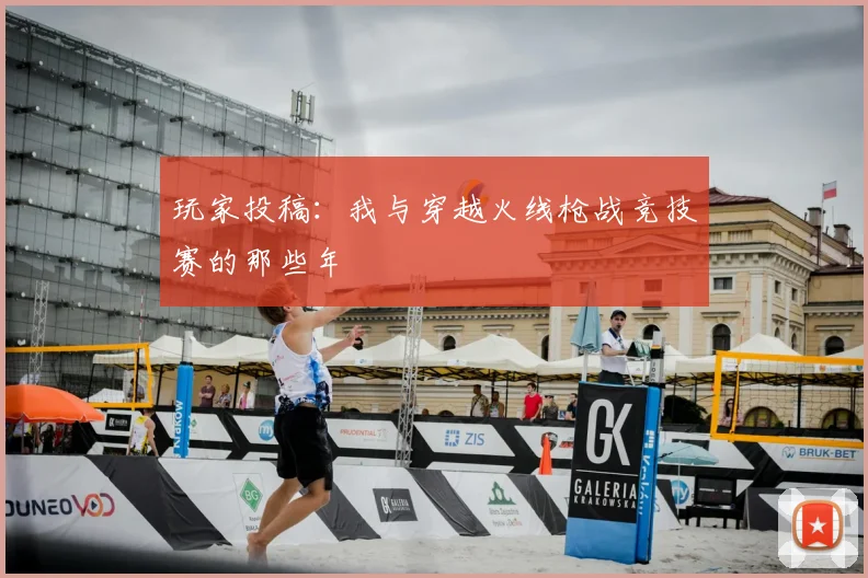 玩家投稿：我与穿越火线枪战竞技赛的那些年