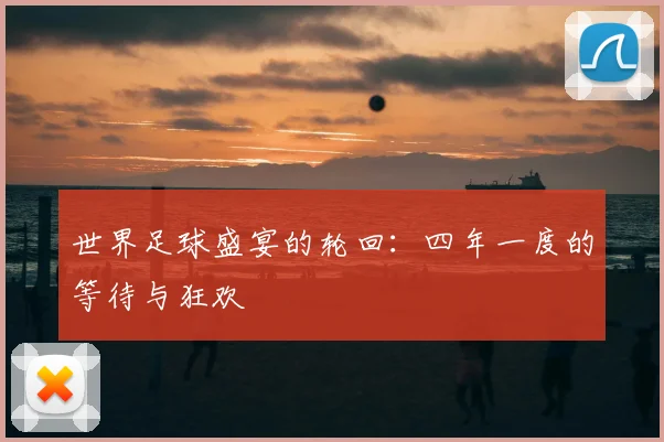 世界足球盛宴的轮回：四年一度的等待与狂欢