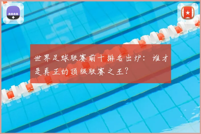 世界足球联赛前十排名出炉：谁才是真正的顶级联赛之王？