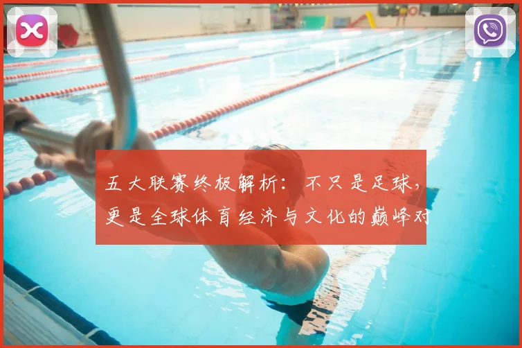 五大联赛终极解析：不只是足球，更是全球体育经济与文化的巅峰对决