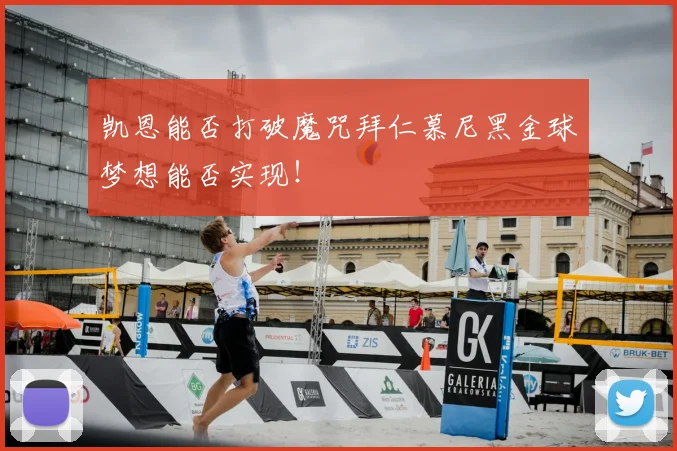 凯恩能否打破魔咒拜仁慕尼黑金球梦想能否实现!
